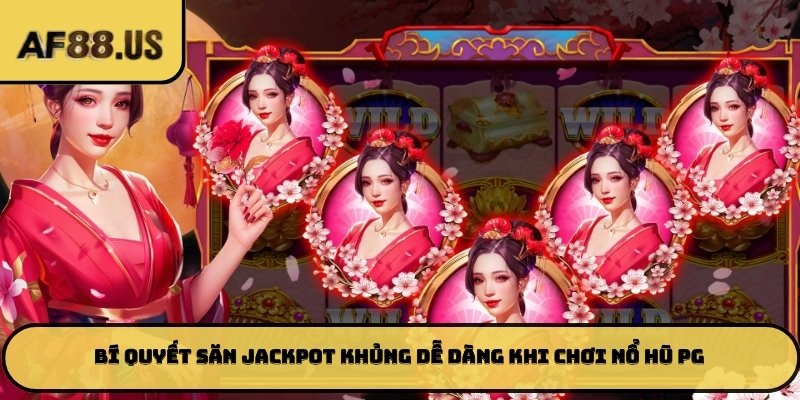 Bí quyết săn jackpot khủng dễ dàng khi chơi nổ hũ PG
